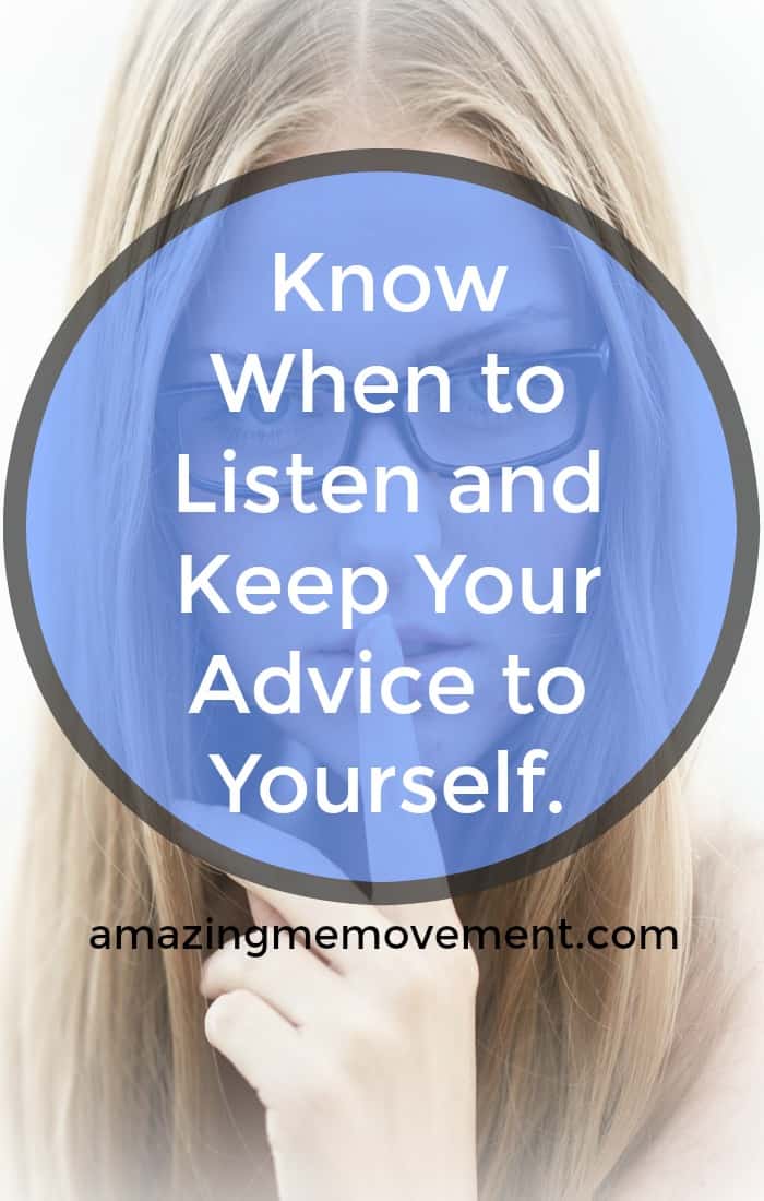 Know when to shut up and listen. Not everyone wants your advice. #activelistening #goodfriends #solve #problemsolving #forwomen #grief #helpingothers #howtolisten #howtobeafriend #attitude #lendanear