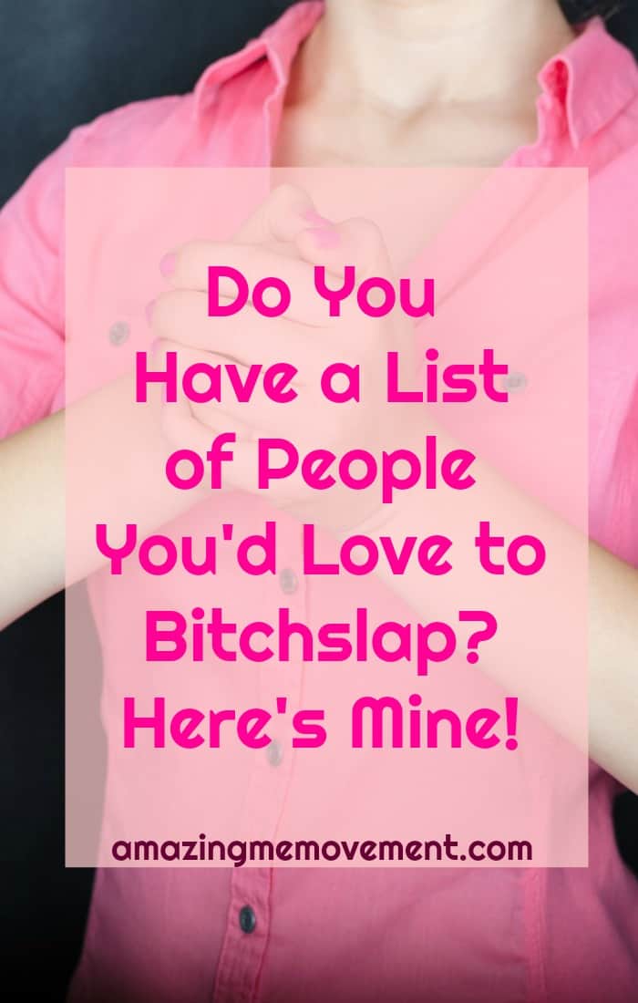 Do you have a list of people you would love to smack upside the head just once? I do. Here's mine. #attitude #hit #people #noholdsbarred #selfesteem #angermanagement #lettinggoofanger #depression #wellbeing
