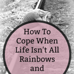 how to cope with life when it's shit, how to cope when life isn't all rainbows