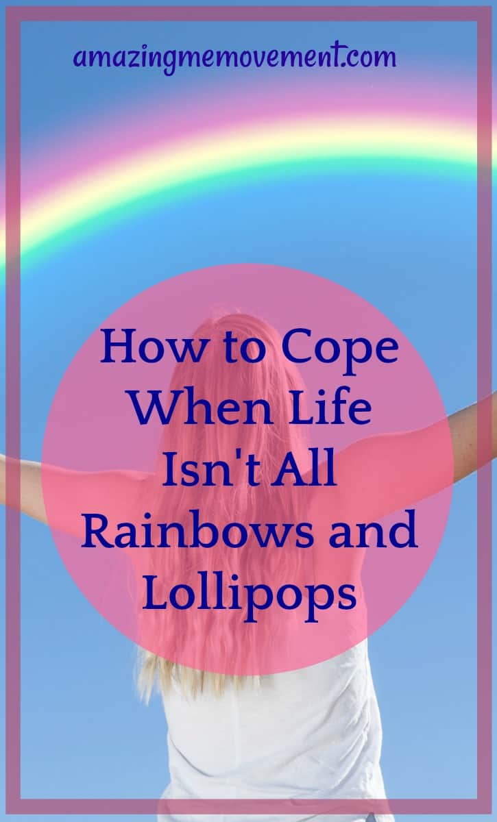 How to cope when life isn't all rainbows and lollipops