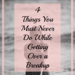 getting over a break up and 4 things you should never do