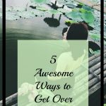 5 ways to get over a break up