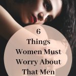 6 things women worry about that men don't have to