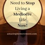 reasons why you need to stop living a mediocre life