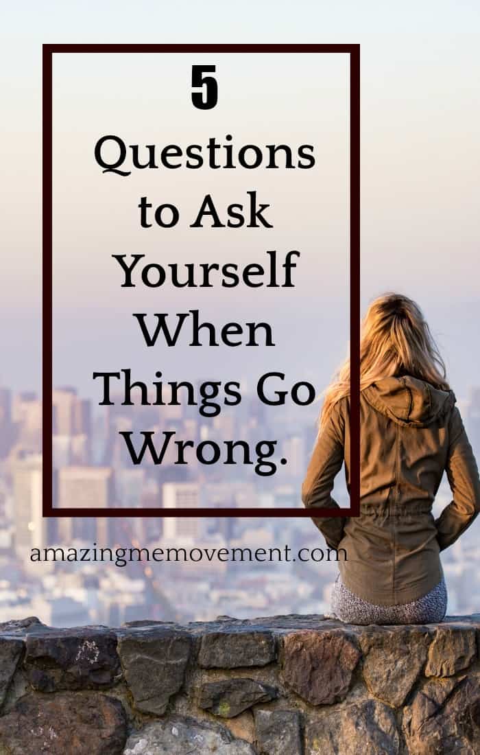 5 Questions About Life You Should Ask Yourself When Things Go Wrong