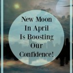 New moon in April is a confidence booster