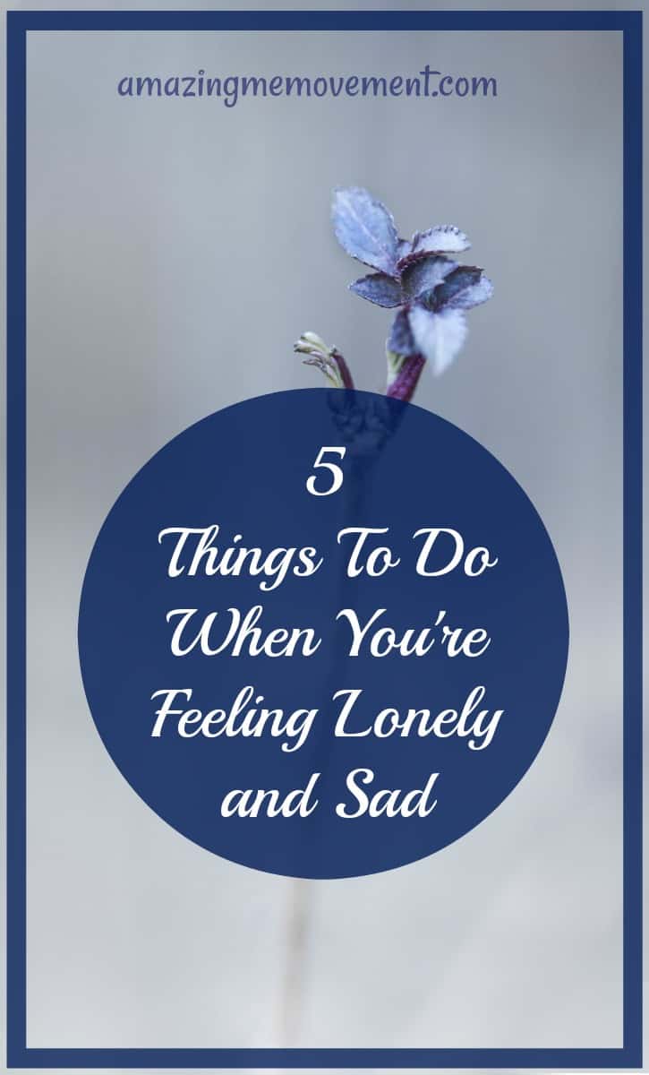 5 Things To Do When You Are Feeling Lonely and Sad