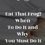 Eat the frog, when to do it and why you must do it