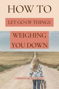 How to Let Go of Things That Are Weighing You Down