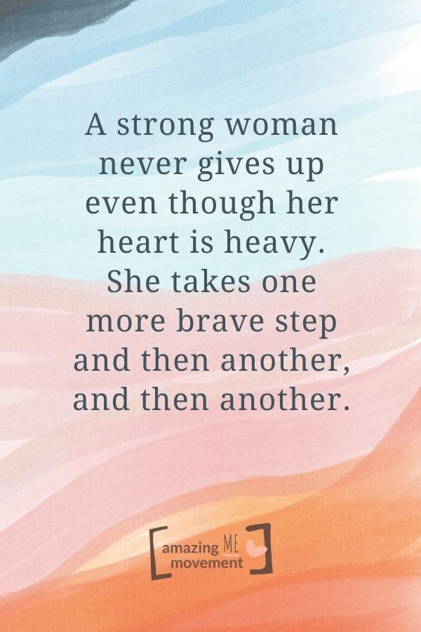 A strong woman never gives up even though her heart is heavy.