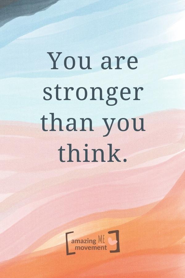 You are stronger than you think.