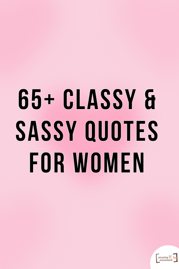 65+ Classy and Sassy Quotes for Women (Real Quotes, Real Women)