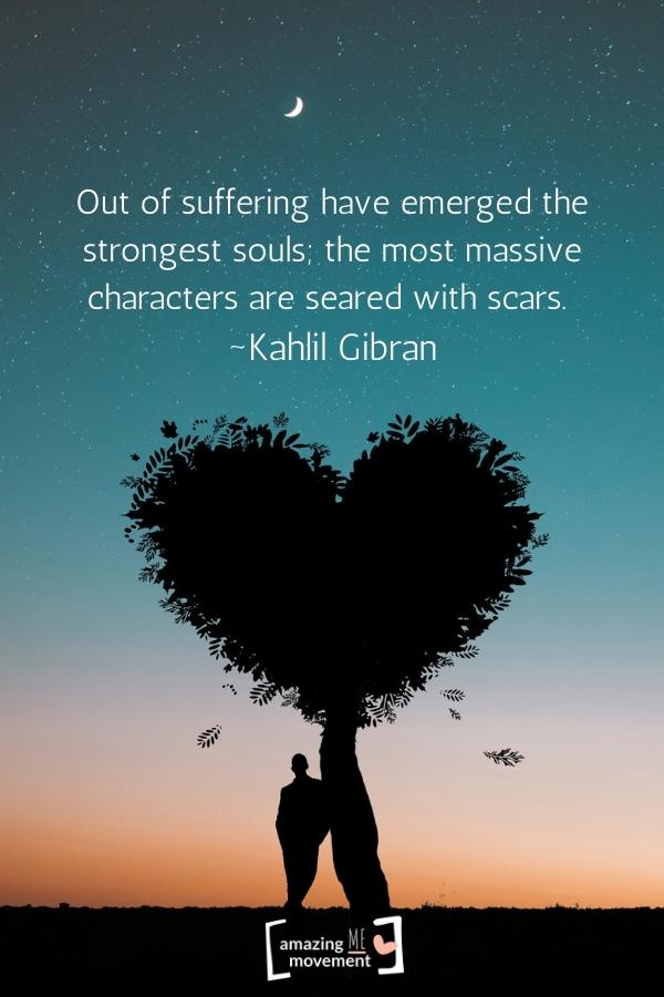 Out of suffering have emerged the strongest souls.
