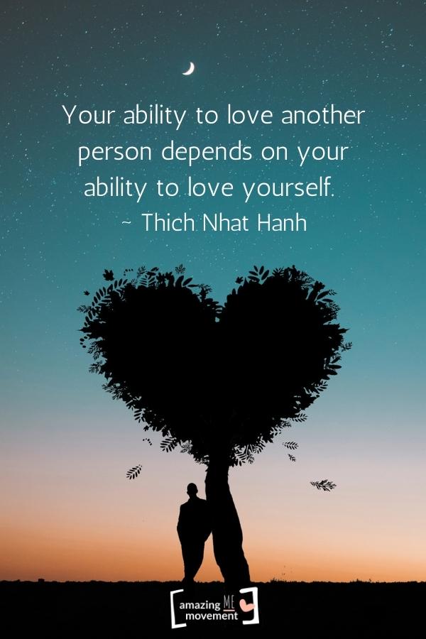 Your ability to love another person depends on your ability to love yourself.