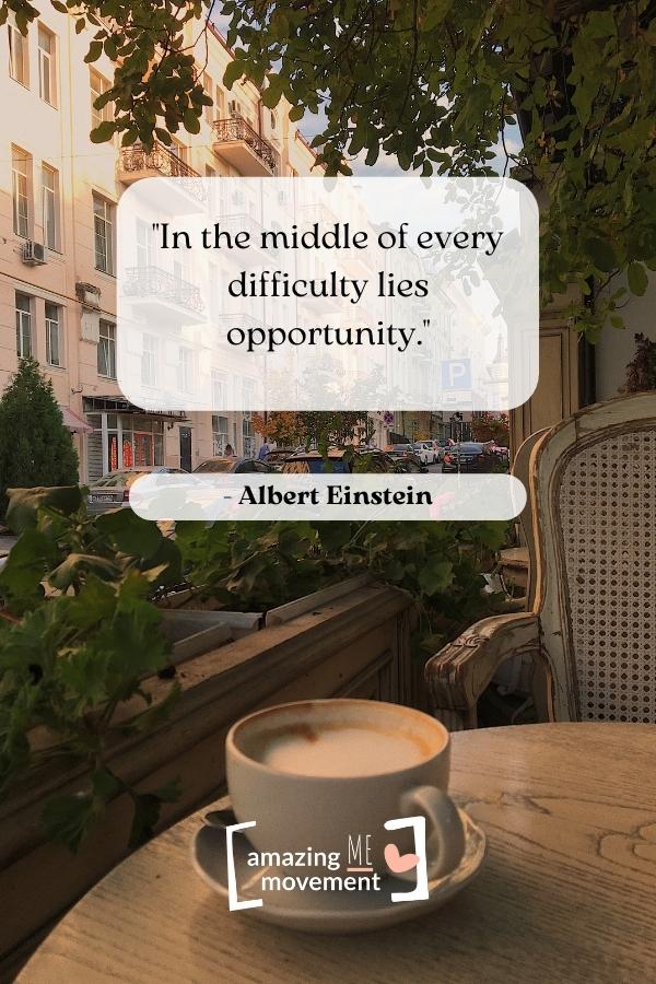 In the middle of every difficulty lies opportunity.