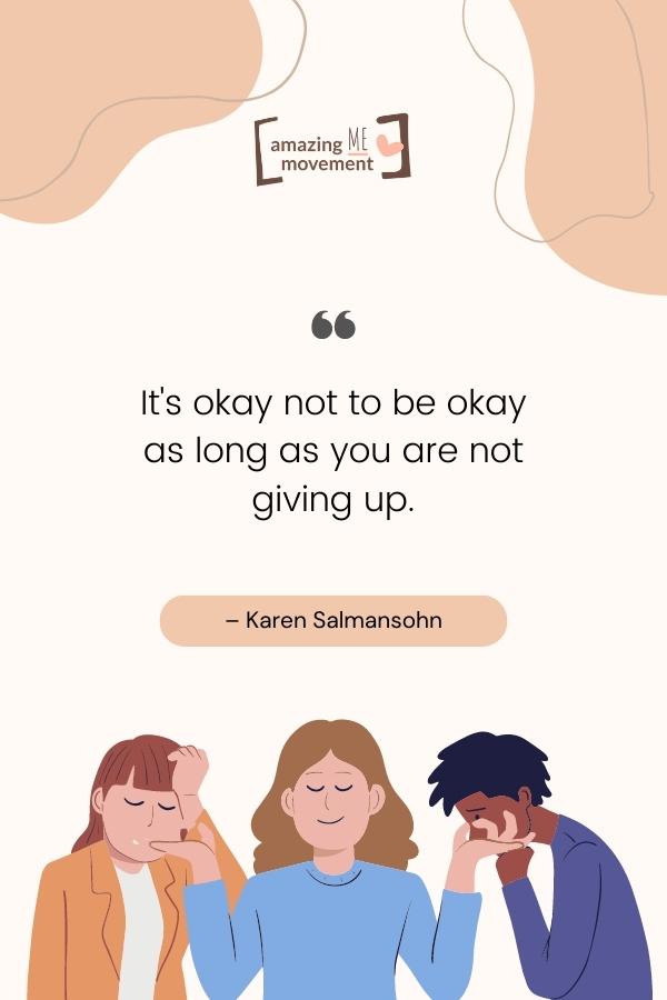 It's okay not to be okay as long as you are not giving up.