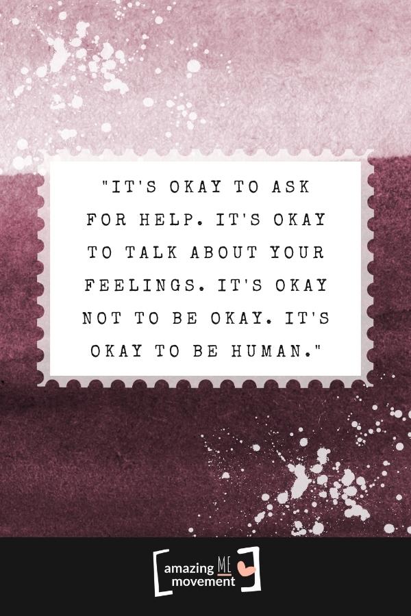 It's okay to ask for help. It's okay to talk about your feelings.