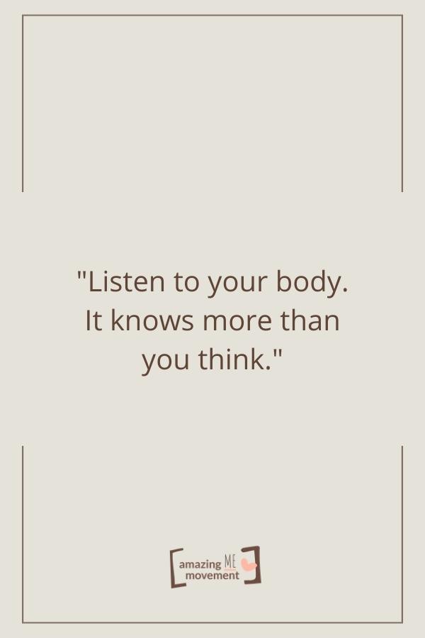 Listen to your body. It knows more than you think.