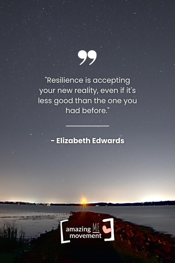 Resilience is accepting your new reality.