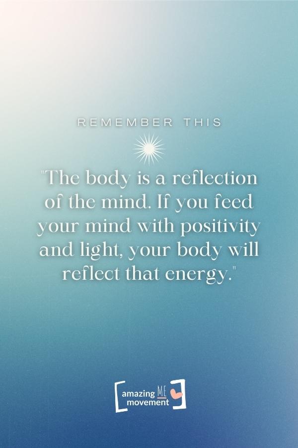 The body is a reflection of the mind.