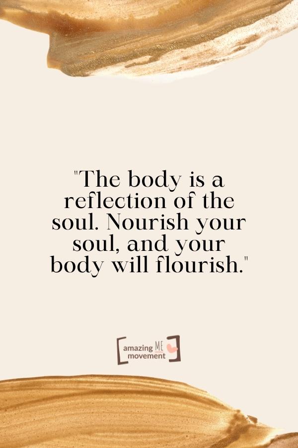 The body is a reflection of the soul.