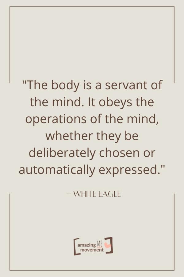 The body is a servant of the mind.