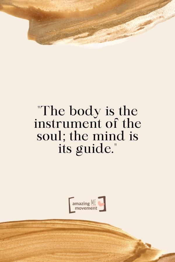 The body is the instrument of the soul.