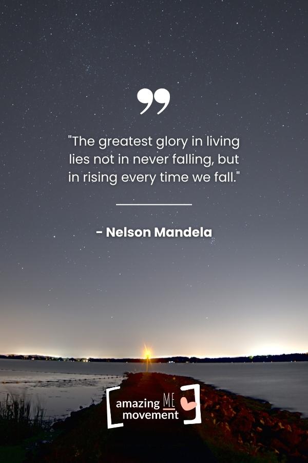 The greatest glory in living lies not in never falling.