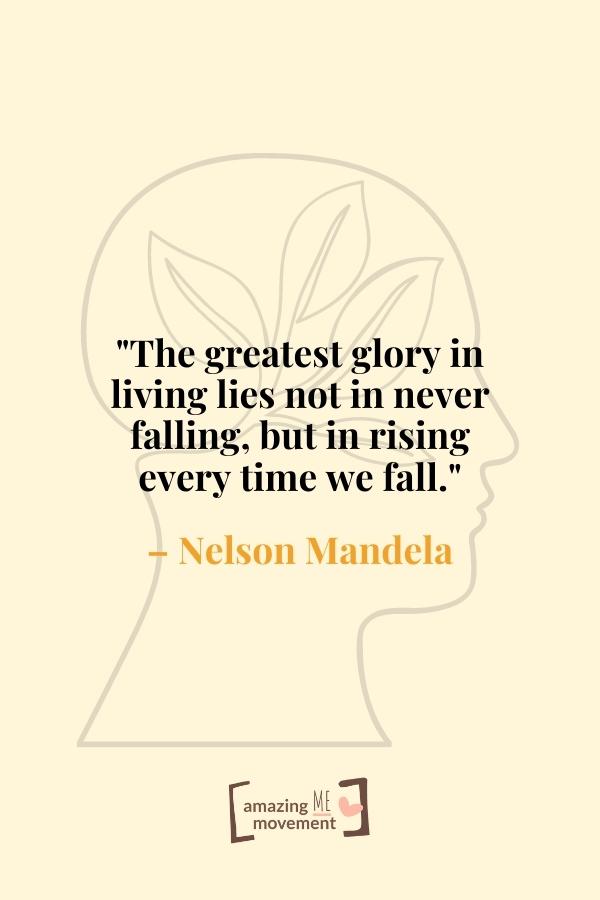 The greatest glory in living lies not in never falling.
