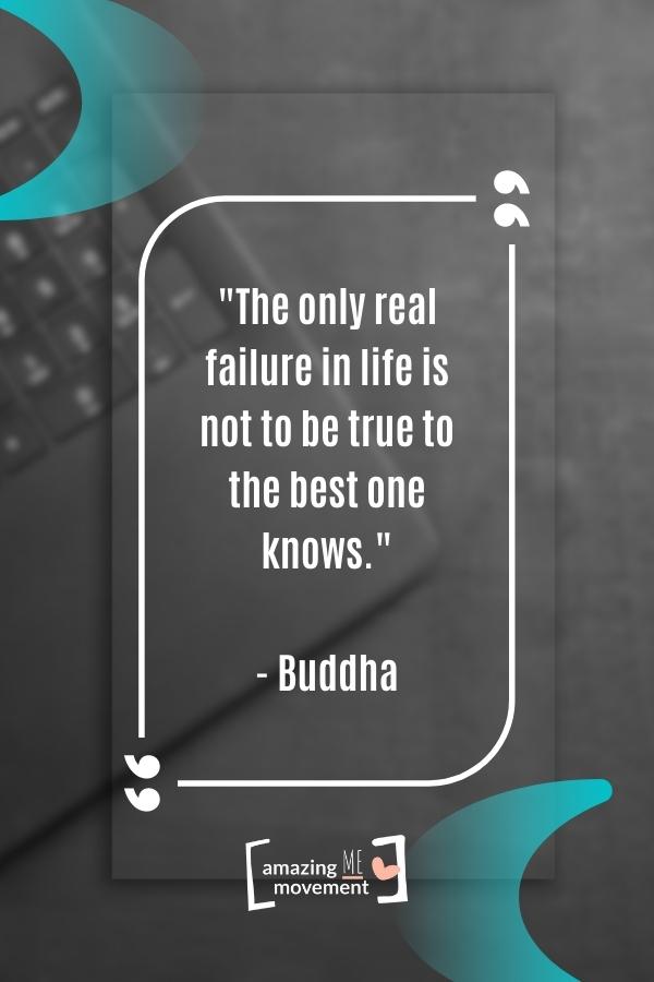 The only real failure in life is not to be true to the best one knows.