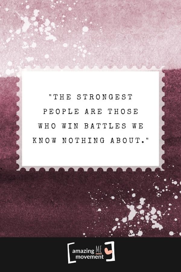The strongest people are those who win battles we know nothing about.
