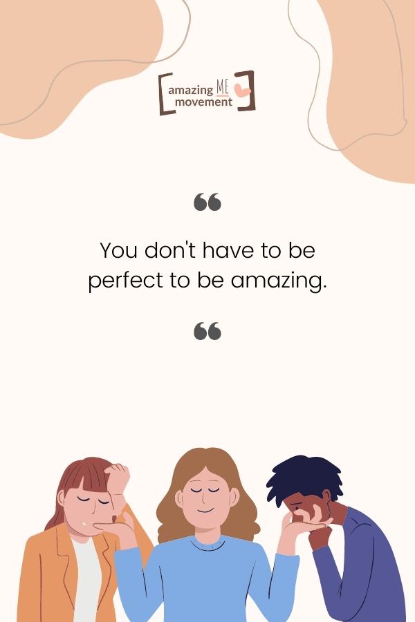 You don't have to be perfect to be amazing.