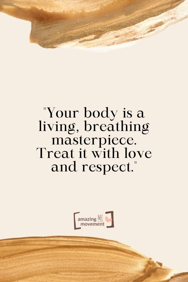 Your body is a living, breathing masterpiece.