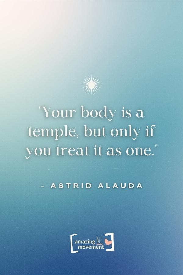 Your body is a temple, but only if you treat it as one.