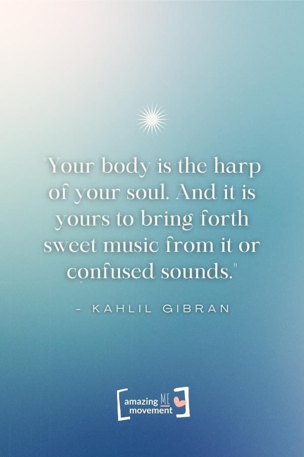 Your body is the harp of your soul.