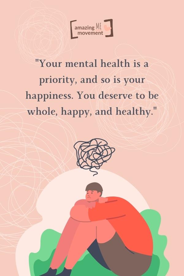 Your mental health is a priority, and so is your happiness.