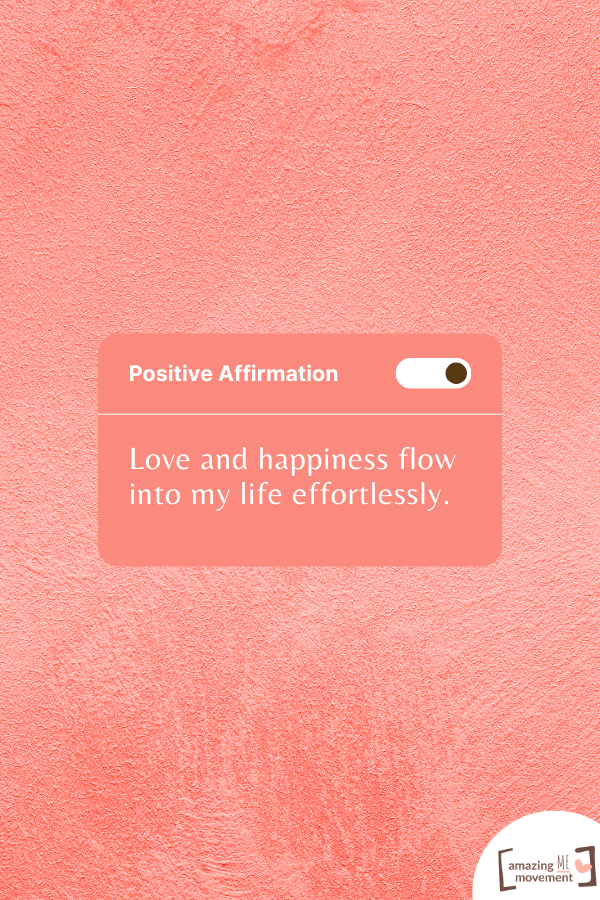 Love and happiness flow into my life effortlessly.