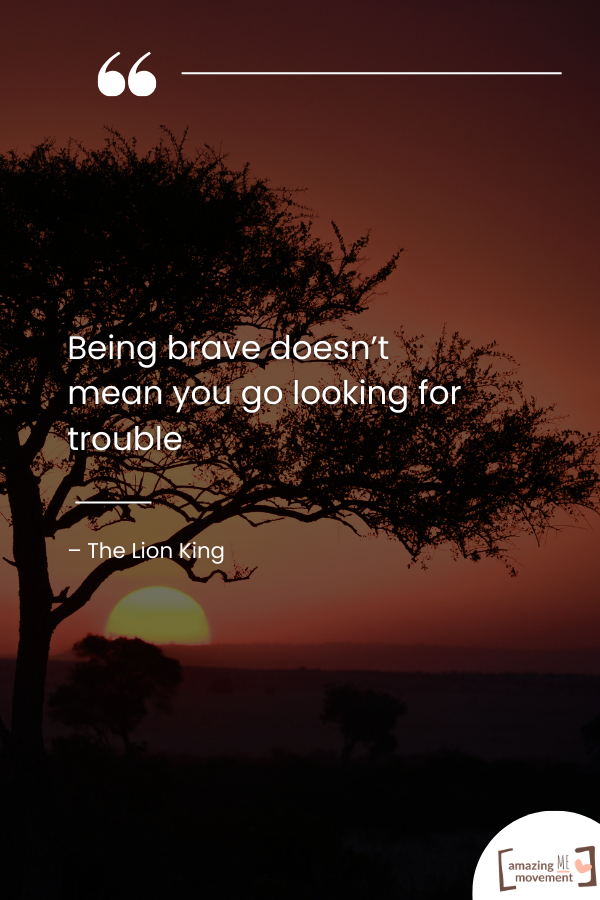 Being brave doesn’t mean you go looking for trouble