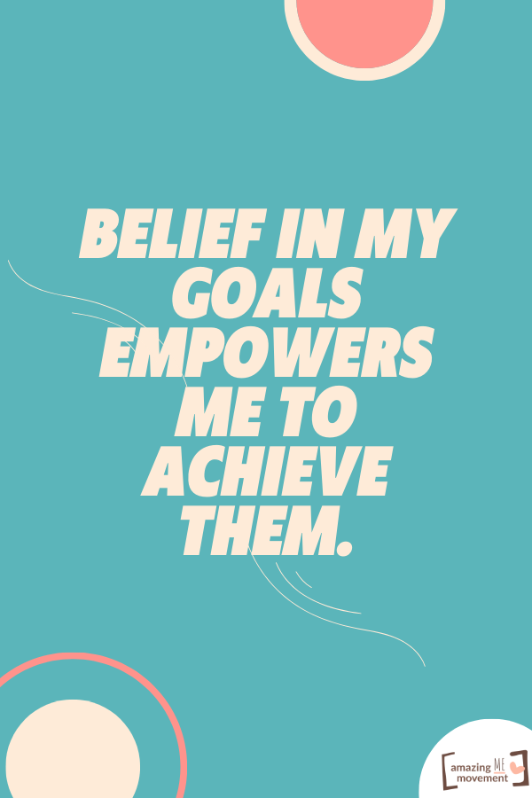 Belief in my goals empowers me to achieve them.