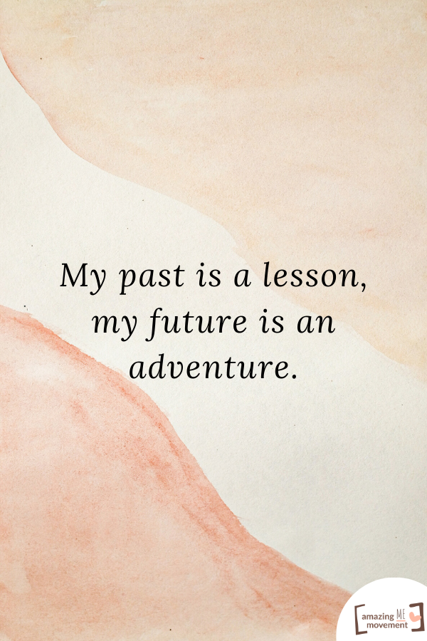 My past is a lesson, my future is an adventure.