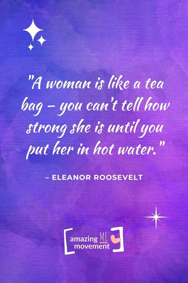 A woman is like a tea bag.