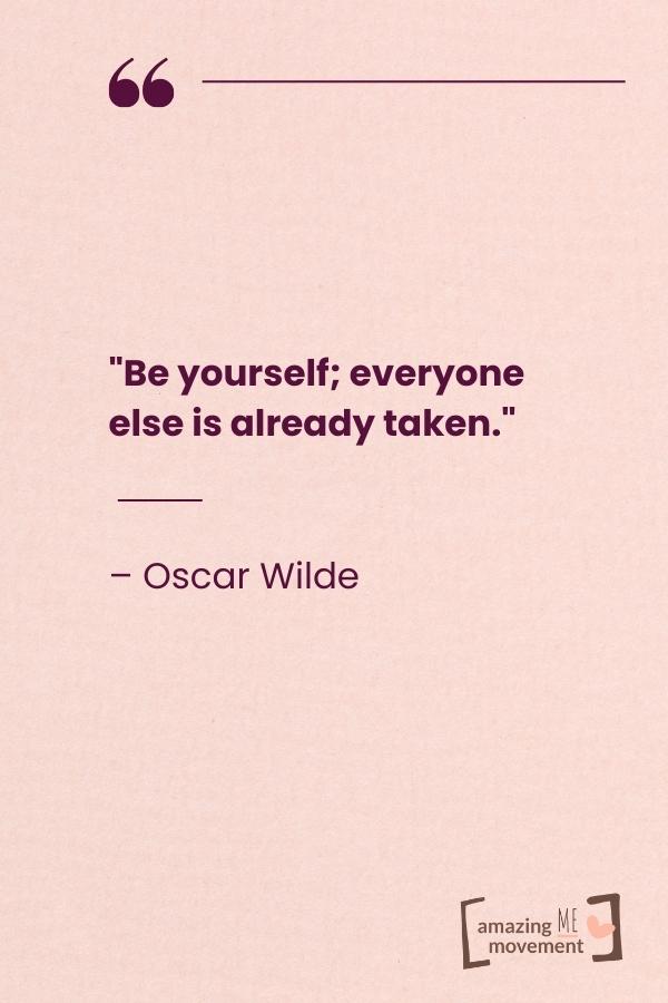 Be yourself; everyone else is already taken.