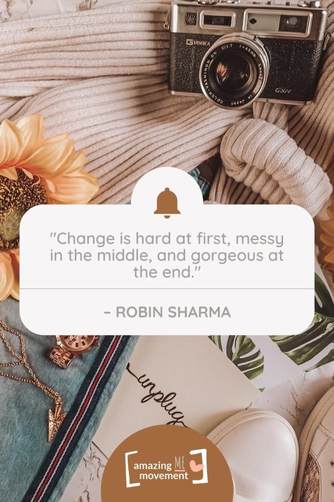 Change is hard at first, messy in the middle, and gorgeous at the end.
