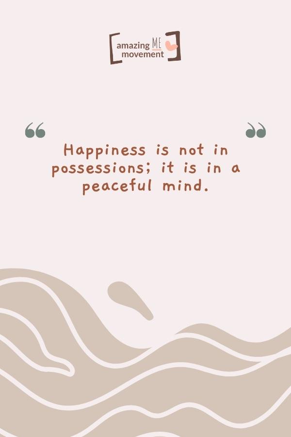 Happiness is not in possessions.