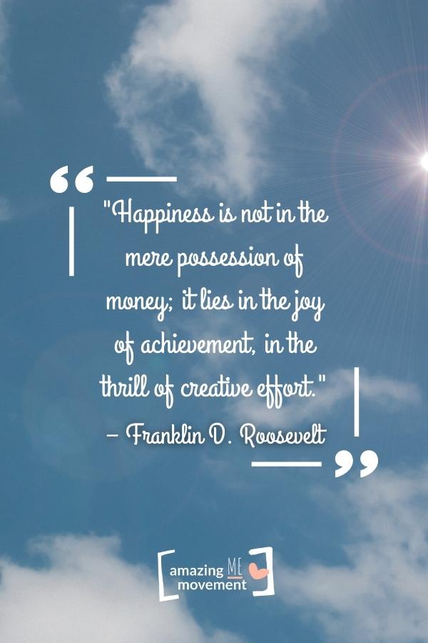 Happiness is not in the mere possession of money.