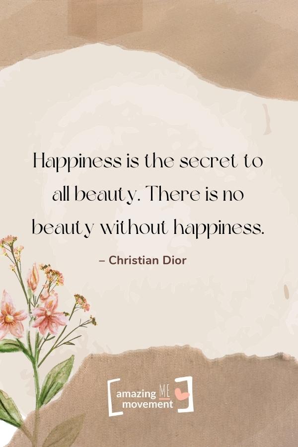 Happiness is the secret to all beauty.