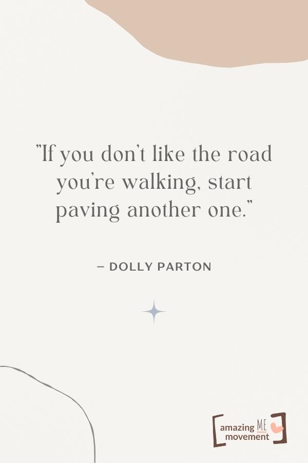If you don't like the road you're walking.