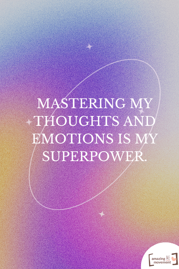 Mastering my thoughts and emotions is my superpower.