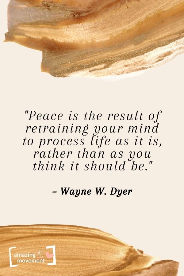 Peace is the result of retraining your mind to process life as it is