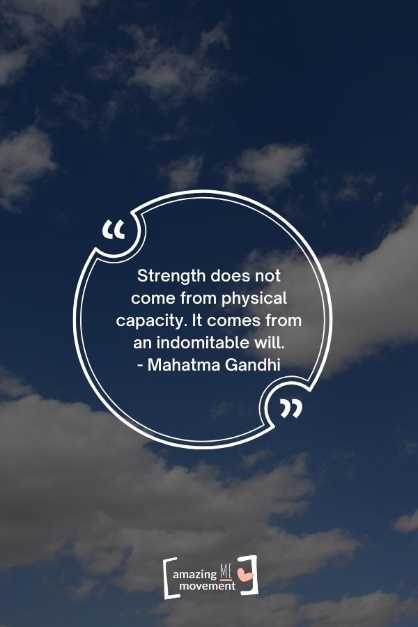 Strength does not come from physical capacity.